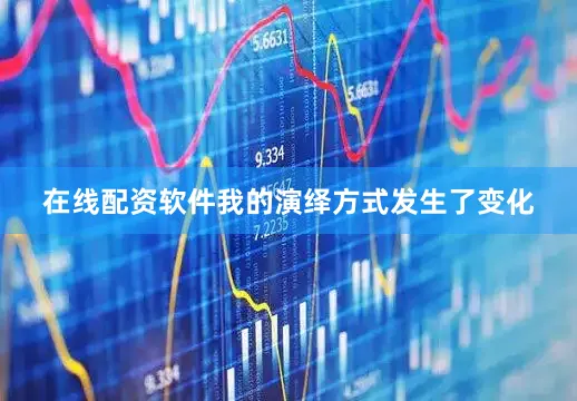 在线配资软件我的演绎方式发生了变化