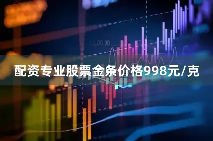 配资专业股票金条价格998元/克