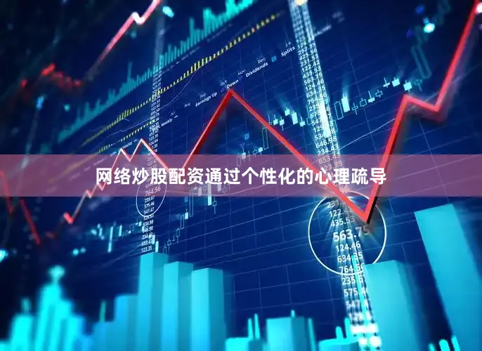 网络炒股配资通过个性化的心理疏导