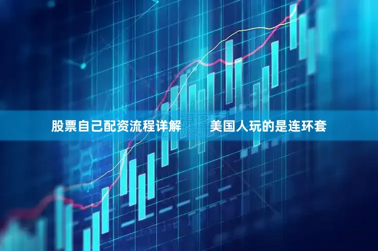 股票自己配资流程详解        美国人玩的是连环套