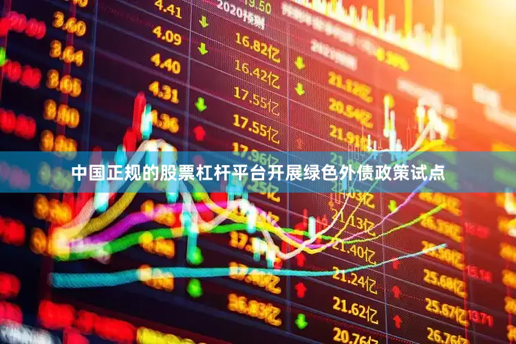 中国正规的股票杠杆平台开展绿色外债政策试点